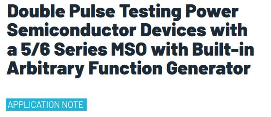 Double Pulse Testing Power Semiconductor Devices with  a 5/6 Series MSO with Built-in  Arbitrary Function Generator